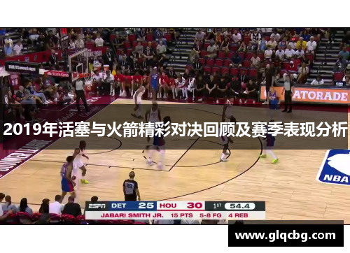 2019年活塞与火箭精彩对决回顾及赛季表现分析