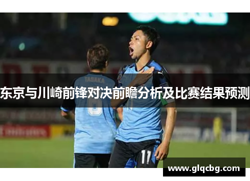 东京与川崎前锋对决前瞻分析及比赛结果预测